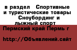  в раздел : Спортивные и туристические товары » Сноубординг и лыжный спорт . Пермский край,Пермь г.